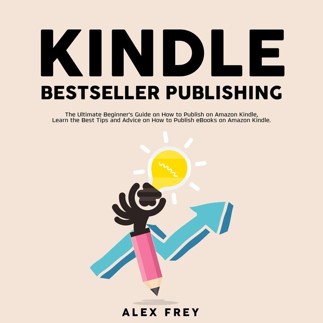 Boekomslag van Kindle Bestseller Publishing: The Ultimate Beginner's Guide on How to Publish on Amazon Kindle, Learn the Best Tips and Advice on How to Publish eBooks on Amazon Kindle