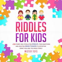 Riddles for Kids: +100 Funny and Stimulating Riddles: Trick Questions and Creating Brain Teasers to Entertain Smart Kids and the Whole Family