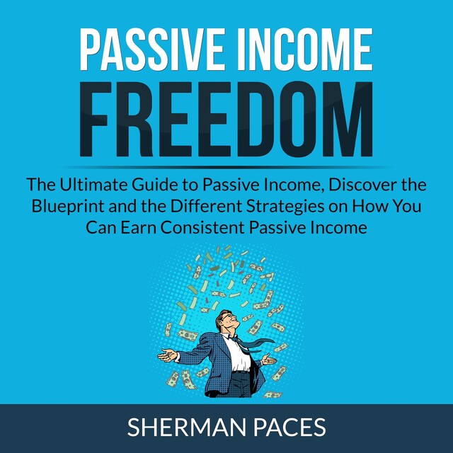 Portada de libro para Passive Income Freedom: The Ultimate Guide to Passive Income, Discover the Blueprint and the Different Strategies on How You Can Earn Consistent Passive Income