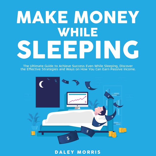 Kirjankansi teokselle Make Money While Sleeping : The Ultimate Guide to Achieve Success Even While Sleeping, Discover the Effective Strategies and Ways on How You Can Earn Passive Income