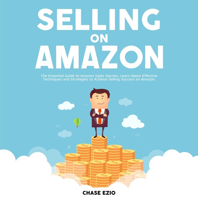 Bokomslag for Selling On Amazon: The Essential Guide to Amazon Sales Secrets, Learn About Effective Techniques and Strategies to Achieve Selling Success on Amazon