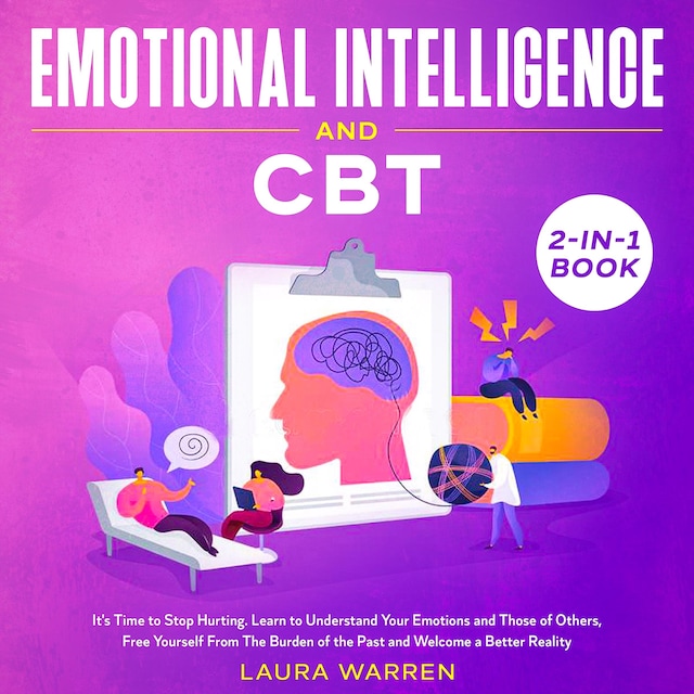 Copertina del libro per Emotional Intelligence and CBT 2-in-1 Book It's Time to Stop Hurting. Learn to Understand Your Emotions and Those of Others, Free Yourself From The Burden of the Past and Welcome a Better Reality