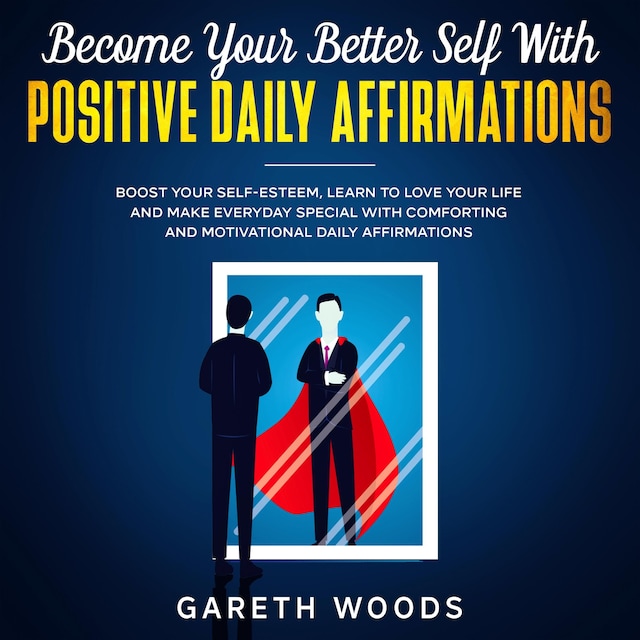 Book cover for Become Your Better Self With Positive Daily Affirmations Boost Your Self-Esteem, Learn to Love Your Life and Make Everyday Special with Comforting and Motivational Daily Affirmations