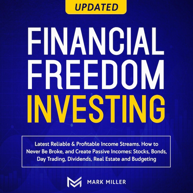 Boekomslag van Financial Freedom Investing. Latest Reliable &Profitable Income Streams. How To Never Be Broke And Create Passive Incomes:Stocks,Bonds, Day Trading, Dividends, Real Estate, And Budgeting