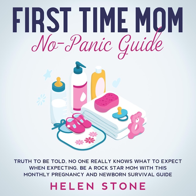 Okładka książki dla First Time Mom No-Panic Guide Truth to be Told, No One Really Knows What to Expect When Expecting. Be a Rock Star Mom with This Monthly Pregnancy and Newborn Survival Guide