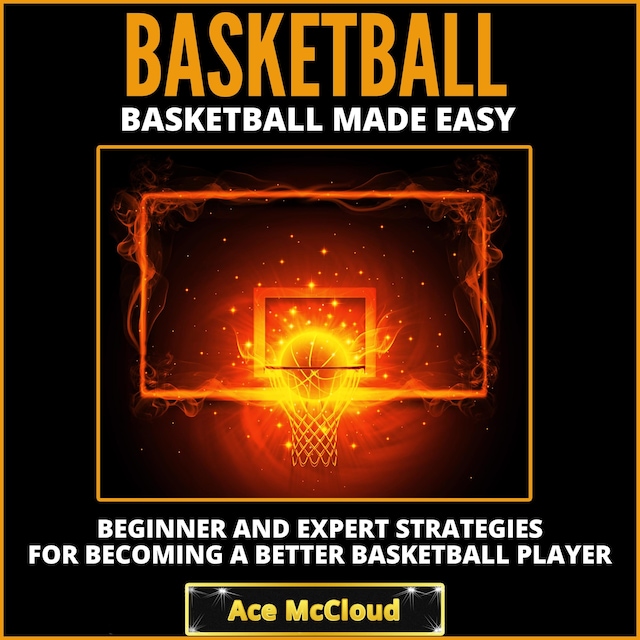 Portada de libro para Basketball: Basketball Made Easy: Beginner and Expert Strategies For Becoming A Better Basketball Player