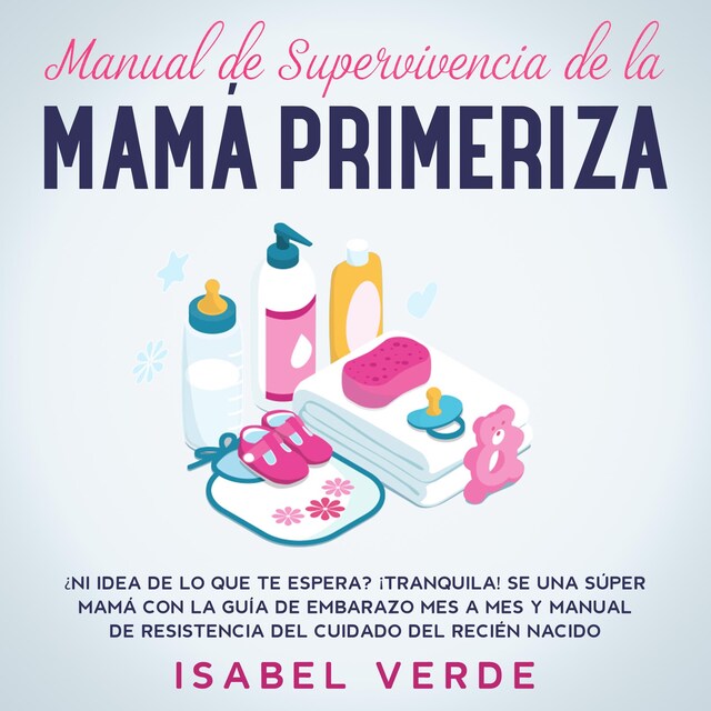 Buchcover für Manual de supervivencia de la mamá primeriza ¿Ni idea de lo que te espera? ¡Tranquila! Se una súper mamá con la guía de embarazo mes a mes y manual de resistencia del cuidado del recién nacido