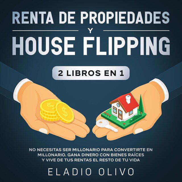 Kirjankansi teokselle Renta de propiedades y house flipping 2 libros en 1 No necesitas ser millonario para convertirte en millonario. Gana dinero con bienes raíces y vive de tus rentas el resto de tu vida