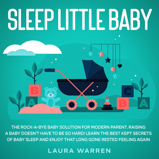 Bokomslag för Sleep Little Baby: The Rock-a-Bye Baby Solution for Modern Parent Raising a Baby Doesn't Have to Be so Hard! Learn the Best Kept Secrets of Baby Sleep and Enjoy That Long Gone Rested Feeling Again