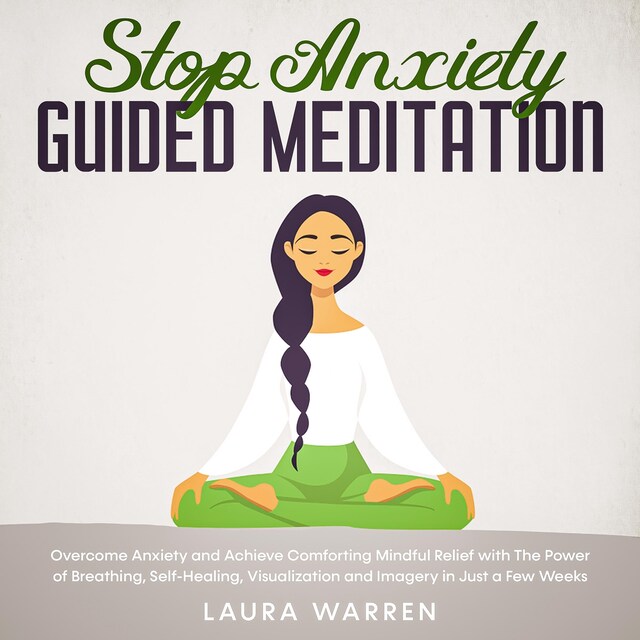 Kirjankansi teokselle Stop Anxiety Guided Meditation Overcome Anxiety and Achieve Comforting Mindful Relief with The Power of Breathing, Self-Healing, Visualization and Imagery in Just a Few Weeks