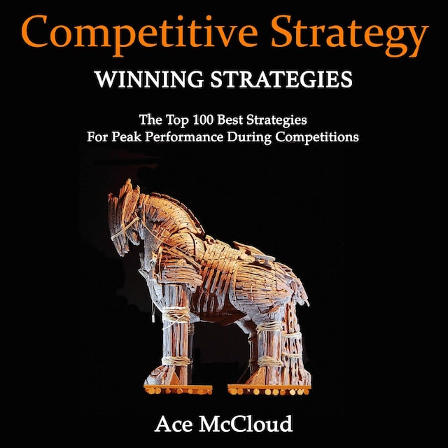 Boekomslag van Competitive Strategy: Winning Strategies: The Top 100 Best Strategies For Peak Performance During Competitions