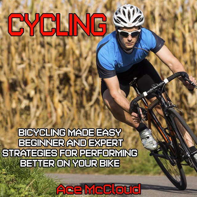 Book cover for Cycling: Bicycling Made Easy: Beginner and Expert Strategies For Performing Better On Your Bike