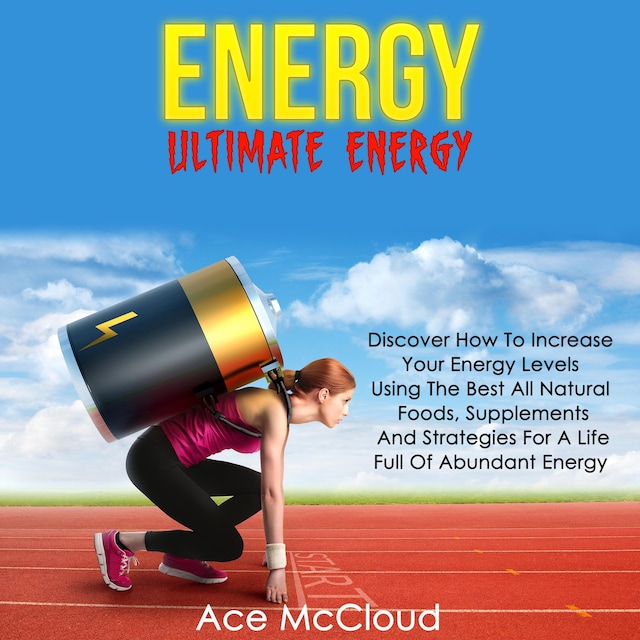 Book cover for Energy: Ultimate Energy: Discover How To Increase Your Energy Levels Using The Best All Natural Foods, Supplements And Strategies For A Life Full Of Abundant Energy