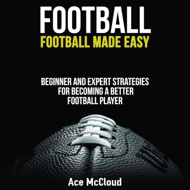 Book cover for Football: Football Made Easy: Beginner and Expert Strategies For Becoming A Better Football Player