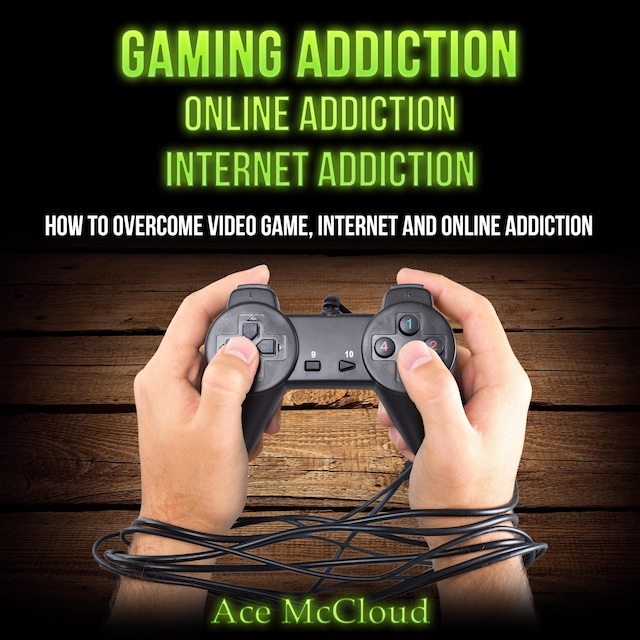 Book cover for Gaming Addiction: Online Addiction: Internet Addiction: How To Overcome Video Game, Internet, And Online Addiction