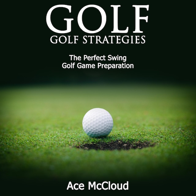 Book cover for Golf: Golf Strategies: The Perfect Swing: Golf Game Preparation