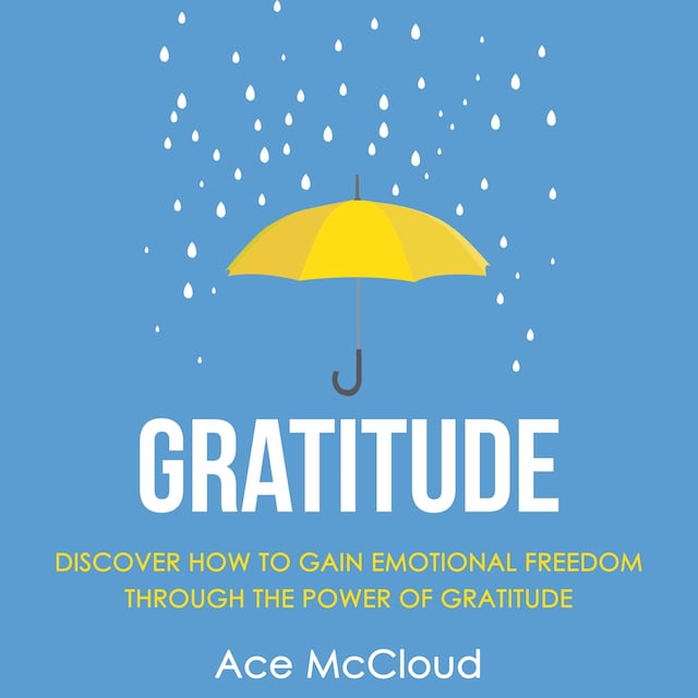 Book cover for Gratitude: Discover How To Gain Emotional Freedom Through The Power Of Gratitude