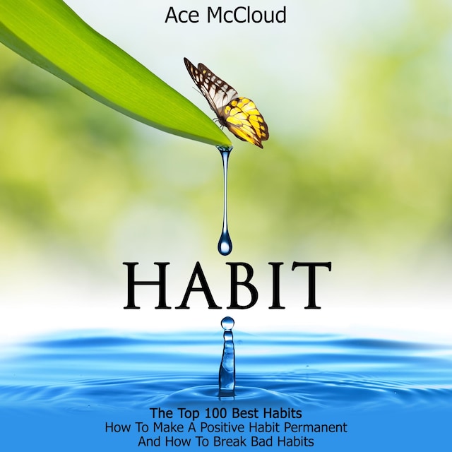 Book cover for Habit: The Top 100 Best Habits: How To Make A Positive Habit Permanent And How To Break Bad Habits
