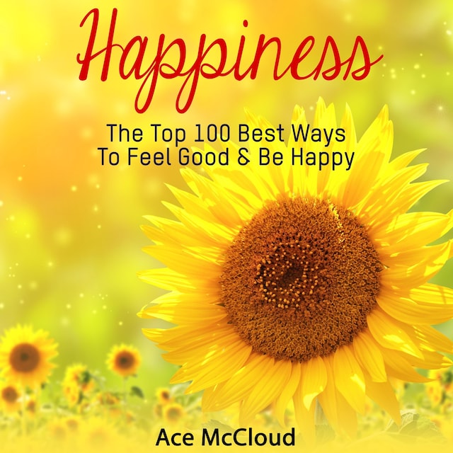 Book cover for Happiness: The Top 100 Best Ways To Feel Good & Be Happy
