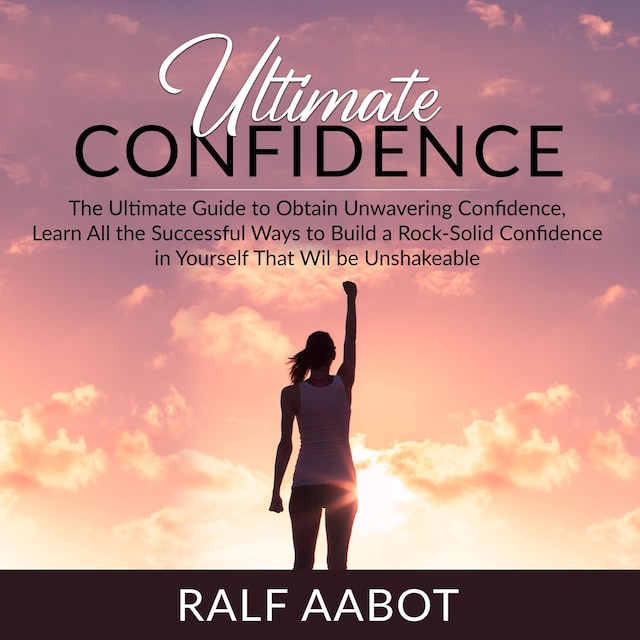 Ultimate Confidence: The Ultimate Guide to Obtain Unwavering Confidence, Learn All the Successful Ways to Build a Rock-Solid Confidence in Yourself That Will be Unshakeable Book cover for Ultimate Confidence: The Ultimate Guide to Obtain Unwavering Confidence, Learn All the Successful Ways to Build a Rock-Solid Confidence in Yourself That Will be Unshakeable