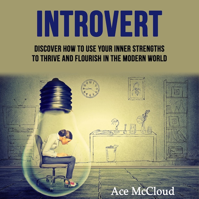 Book cover for Introvert: Discover How To Use Your Inner Strengths To Thrive And Flourish In The Modern World