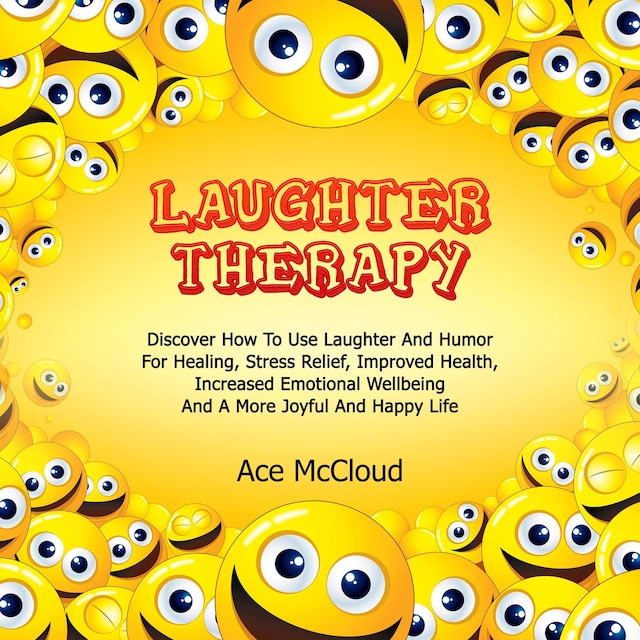 Book cover for Laughter Therapy: Discover How To Use Laughter And Humor For Healing, Stress Relief, Improved Health, Increased Emotional Wellbeing And A More Joyful And Happy Life