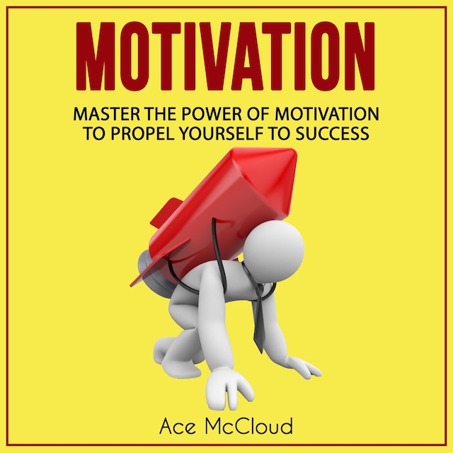 Book cover for Motivation: Master The Power Of Motivation To Propel Yourself To Success