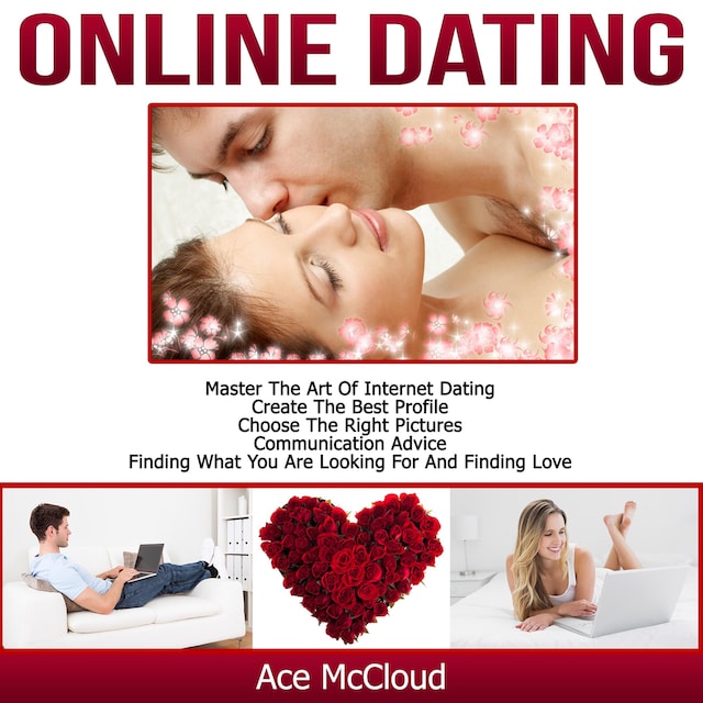 Book cover for Online Dating: Master The Art of Internet Dating: Create The Best Profile, Choose The Right Pictures, Communication Advice, Finding What You Are Looking For And Finding Love