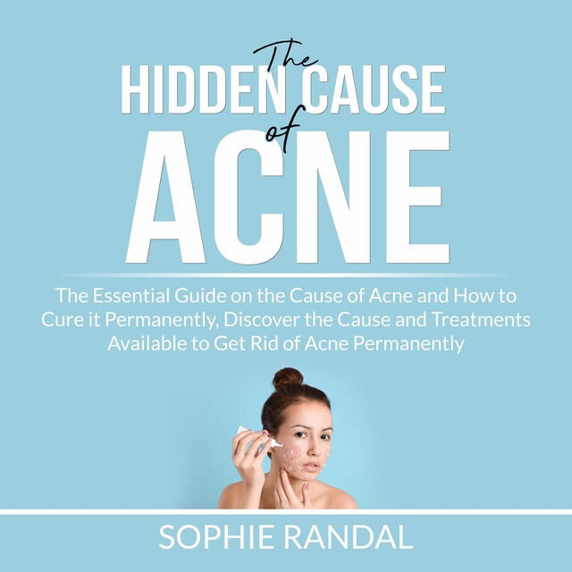 Bokomslag för The Hidden Cause of Acne: the Essential Guide on the Cause of Acne and How to Cure it Permanently, Discover the Cause and Treatments Available to Get Rid of Acne Permanently