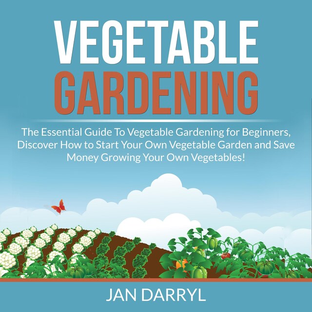 Book cover for Vegetable Gardening: The Essential Guide To Vegetable Gardening for Beginners, Discover How to Start Your Own Vegetable Garden and Save Money Growing Your Own Vegetables!