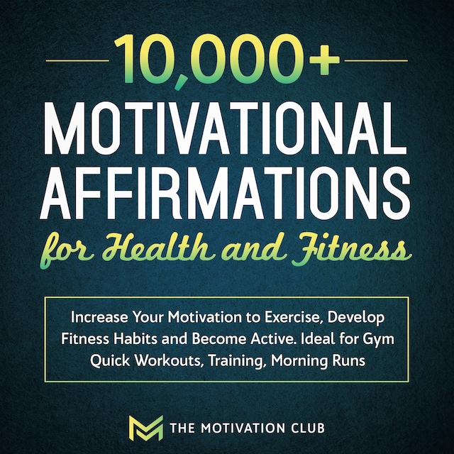 Book cover for 10,000+ Motivational Affirmations for Health and Fitness Increase Your Motivation to Exercise, Develop Fitness Habits and Become Active. Ideal for Gym Quick Workouts, Training, Morning Runs
