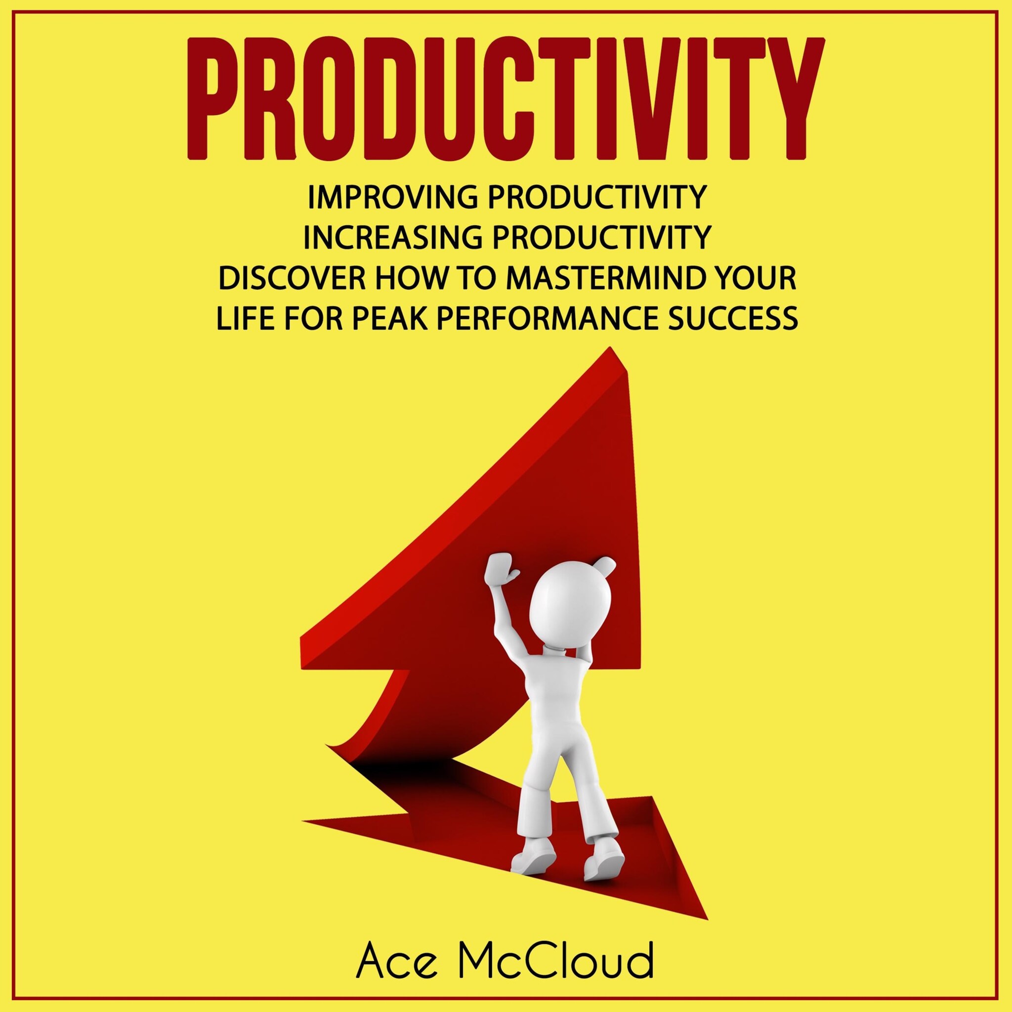 Productivity: Improving Productivity: Increasing Productivity: Discover How To Mastermind Your Life For Peak Performance Success ilmaiseksi