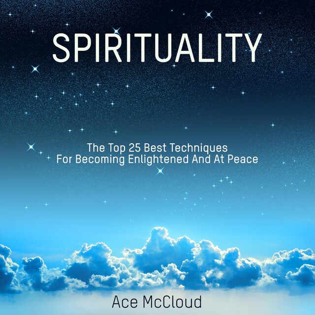 Portada de libro para Spirituality: The Top 25 Best Techniques For Becoming Enlightened And At Peace