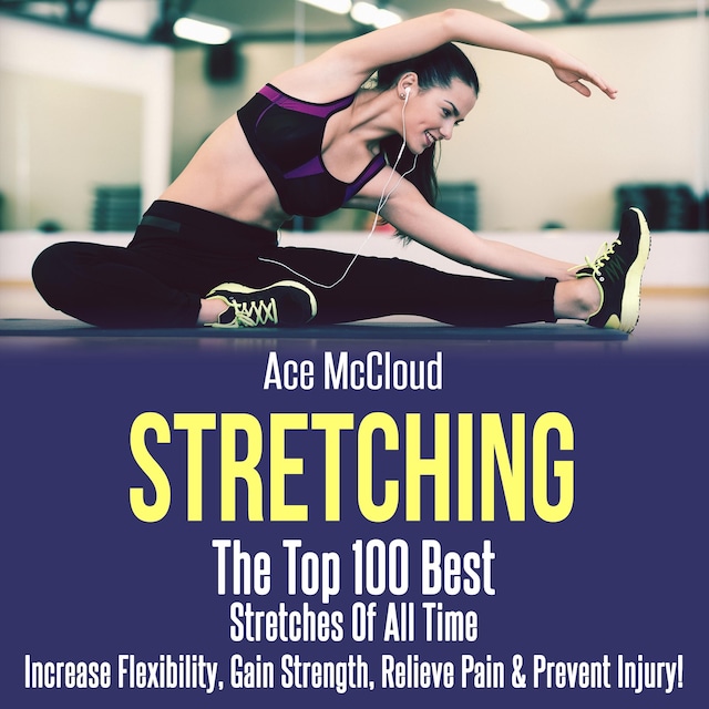 Book cover for Stretching: The Top 100 Best Stretches Of All Time: Increase Flexibility, Gain Strength, Relieve Pain & Prevent Injury