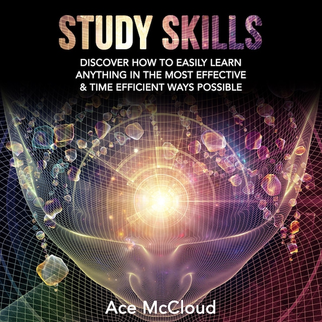 Book cover for Study Skills: Discover How To Easily Learn Anything In The Most Effective & Time Efficient Ways Possible