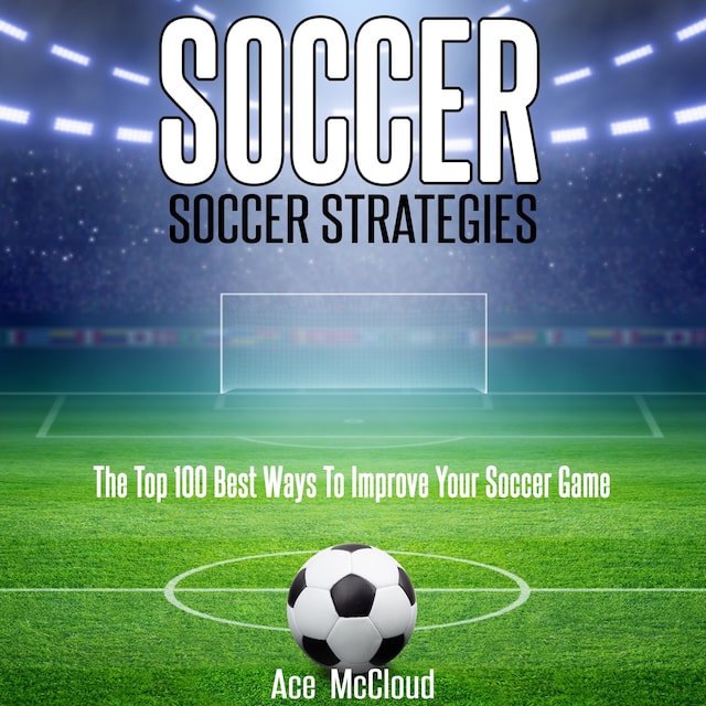 Book cover for Soccer: Soccer Strategies: The Top 100 Best Ways To Improve Your Soccer Game