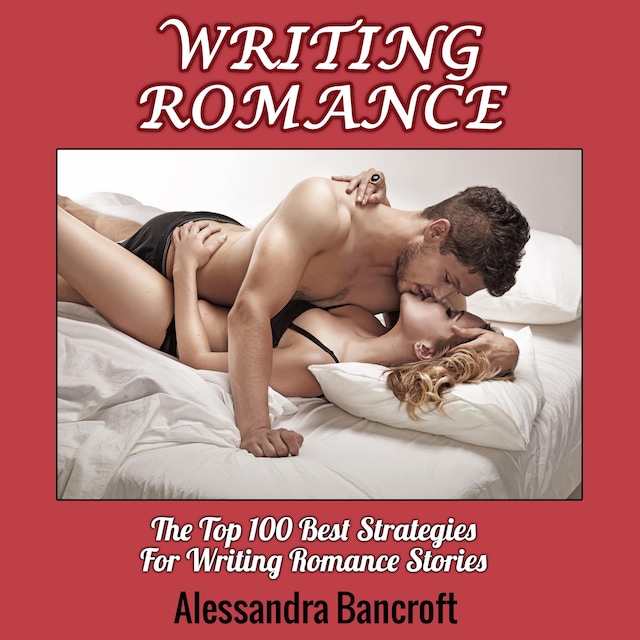 Book cover for Writing Romance: The Top 100 Best Strategies For Writing Romance Stories