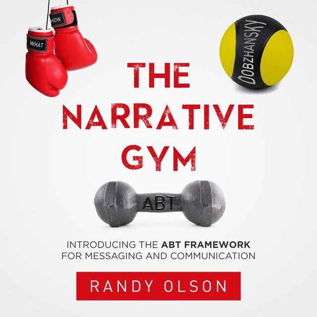 Bokomslag for The Narrative Gym: Introducing the ABT Framework For Messaging and Communication