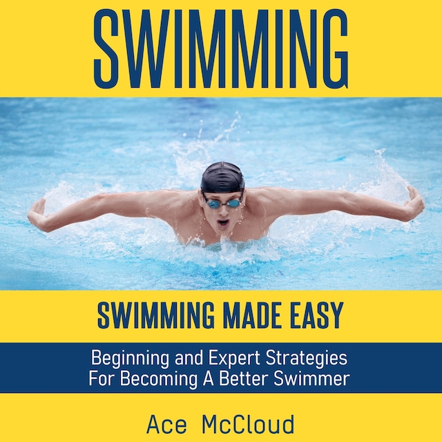 Book cover for Swimming: Swimming Made Easy: Beginning and Expert Strategies For Becoming A Better Swimmer