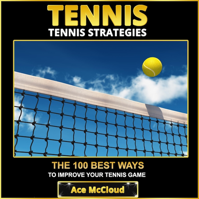 Book cover for Tennis: Tennis Strategies: The 100 Best Ways To Improve Your Tennis Game