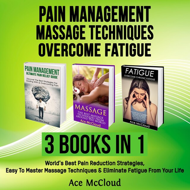 Buchcover für Pain Management: Massage Techniques: Overcome Fatigue: 3 Books in 1: World's Best Pain Reduction Strategies, Easy To Master Massage Techniques & Eliminate Fatigue From Your Life