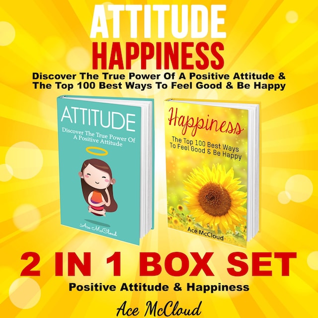 Boekomslag van Attitude: Happiness: Discover The True Power Of A Positive Attitude & The Top 100 Best Ways To Feel Good & Be Happy: 2 in 1 Box Set: Positive Attitude & Happiness
