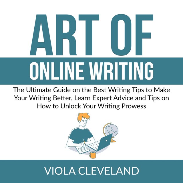 Book cover for Art of Online Writing: The Ultimate Guide on the Best Writing Tips to Make Your Writing Better, Learn Expert Advice and Tips on How to Unlock Your Writing Prowess