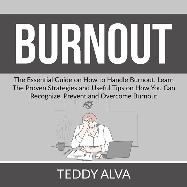 Book cover for Burnout: The Essential Guide on How to Handle Burnout, Learn The Proven Strategies and Useful Tips on How You Can Recognize, Prevent and Overcome Burnout