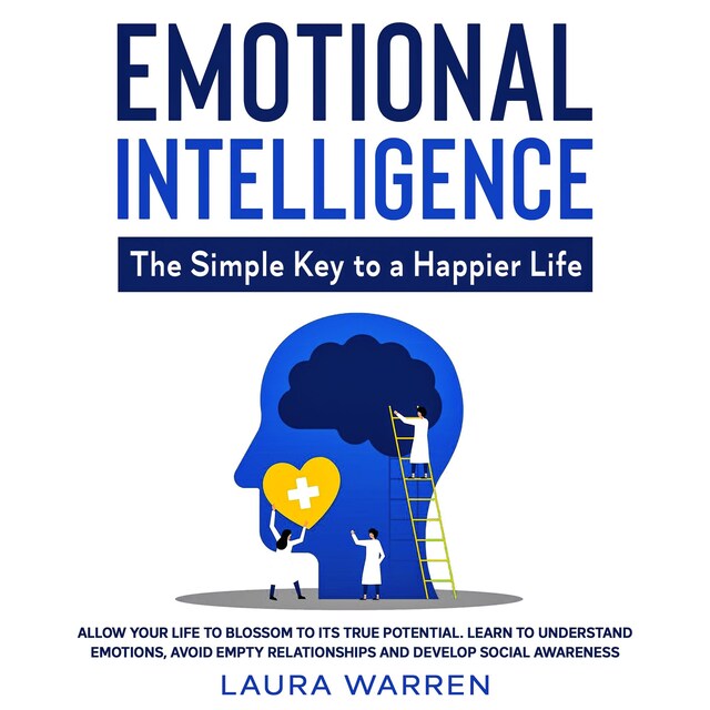 Book cover for Emotional Intelligence: The Simple Key to a Happier Life Allow Your Life to Blossom to its True Potential. Learn to Understand Emotions, Avoid Empty Relationships and Develop Social Awareness