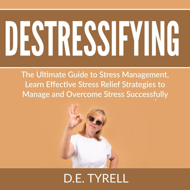 Okładka książki dla Destressifying: The Ultimate Guide to Stress Management, Learn Effective Stress Relief Strategies to Manage and Overcome Stress Successfully