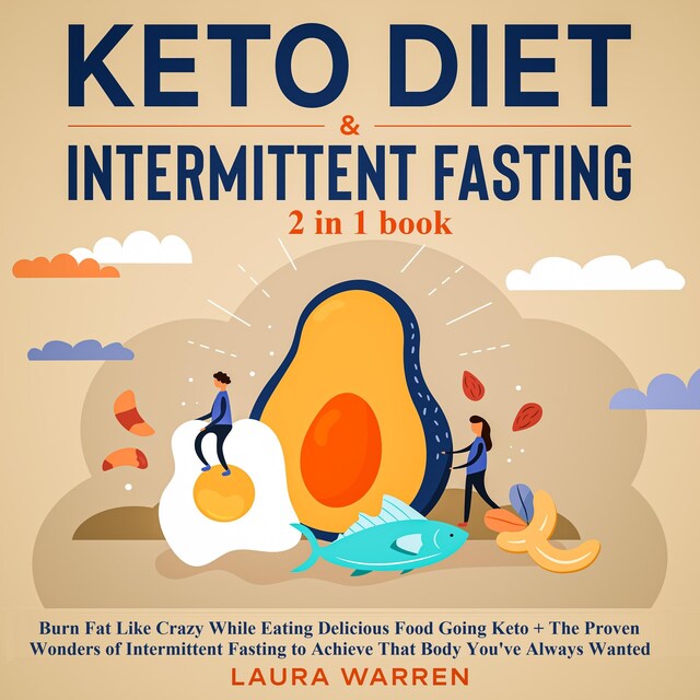 Book cover for Keto Diet & Intermittent Fasting 2-in-1 Book Burn Fat Like Crazy While Eating Delicious Food Going Keto + The Proven Wonders of Intermittent Fasting to Achieve That Body You've Always Wanted