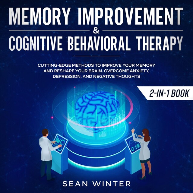 Bogomslag for Memory Improvement and Cognitive Behavioral Therapy (CBT) 2-in-1 Book Cutting-Edge Methods to Improve Your Memory and Reshape Your Brain. Overcome Anxiety, Depression, and Negative Thoughts