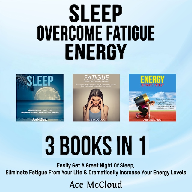 Kirjankansi teokselle Sleep: Overcome Fatigue: Energy: 3 Books in 1: Easily Get A Great Night Of Sleep, Eliminate Fatigue From Your Life & Dramatically Increase Your Energy Levels