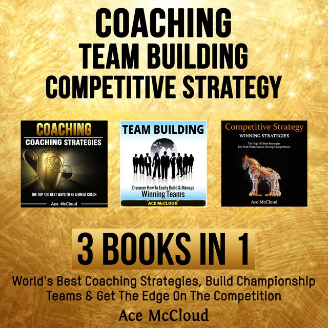 Kirjankansi teokselle Coaching: Team Building: Competitive Strategy: 3 Books in 1: World's Best Coaching Strategies, Build Championship Teams & Get The Edge On The Competition